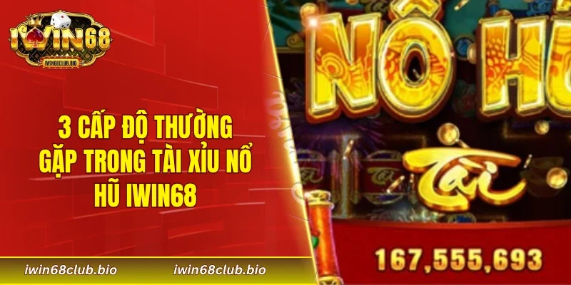 3 cấp độ thường gặp trong tài xỉu nổ hũ IWIN68