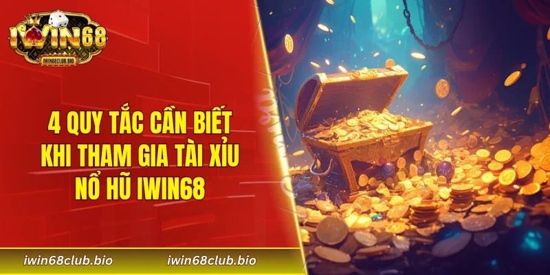 4 quy tắc cần biết khi tham gia tài xỉu nổ hũ IWIN68