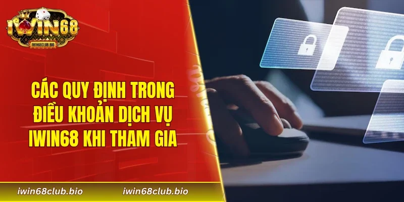 2 quy định trong điều khoản dịch vụ IWIN68 khi tham gia