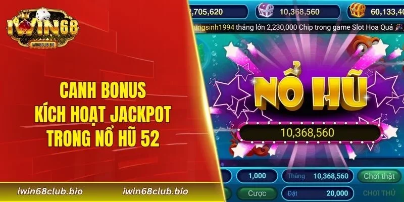 Canh bonus kích hoạt jackpot trong nổ hũ 52