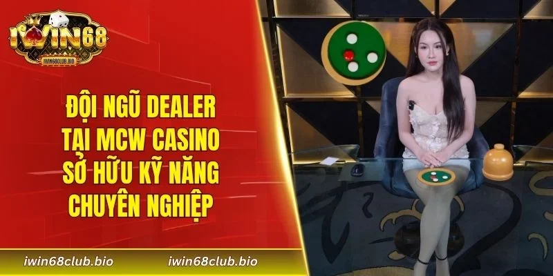 Đội ngũ dealer tại MCW Casino sở hữu kỹ năng chuyên nghiệp