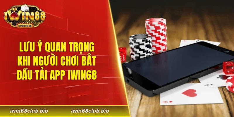 Lưu ý quan trọng khi người chơi bắt đầu tải app IWIN68