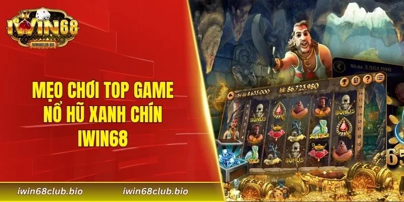 Mẹo chơi top game nổ hũ xanh chín IWIN68