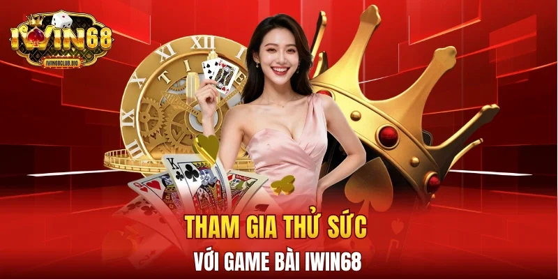 Tham gia thử sức với game bài IWIN68