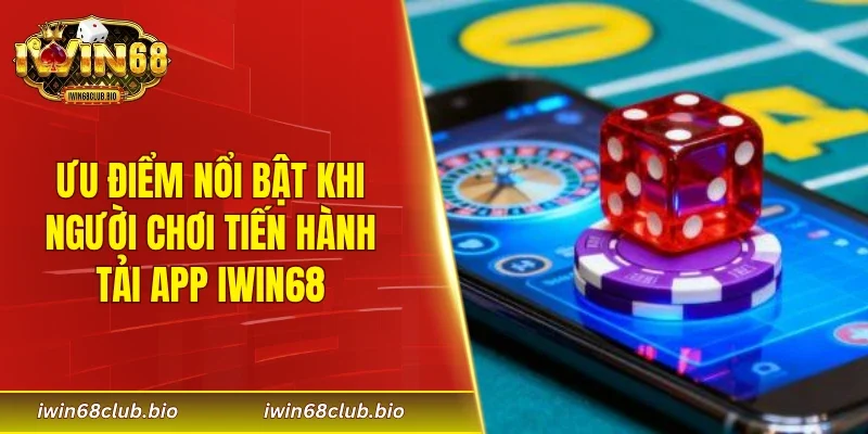 Ưu điểm nổi bật khi người chơi tiến hành tải app IWIN68